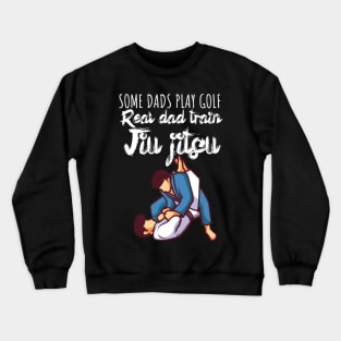 Some dads play golf Real dad train jiujitsu Crewneck Sweatshirt